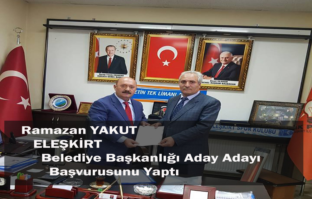 Ramazan YAKUT ELEŞKİRT İlçesi  Aday Adaylığını Açıkladı