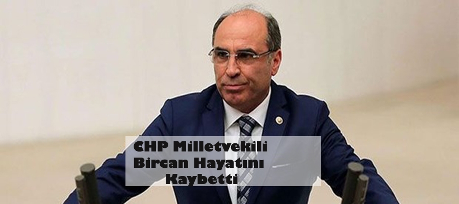 CHP  Milletvekili Bircan hayatını kaybetti 