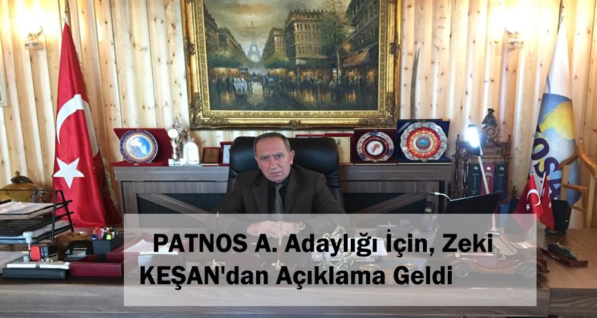 PATNOS  A. Adaylığı İçin, Zeki KEŞAN’dan Açıklama Geldi