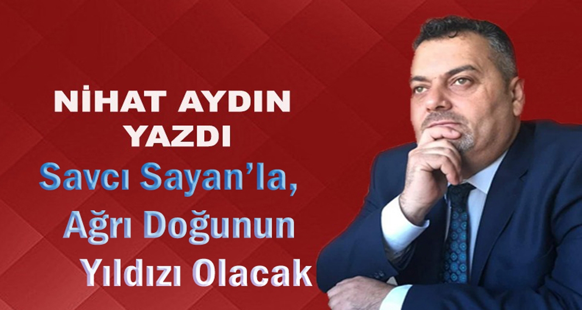 Savcı Sayan’la, Ağrı Doğunun Yıldızı Olacak