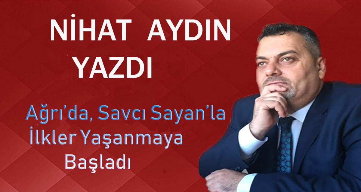 Ağrı’da, Savcı SAYAN’la İlkler Yaşanmaya Başladı!