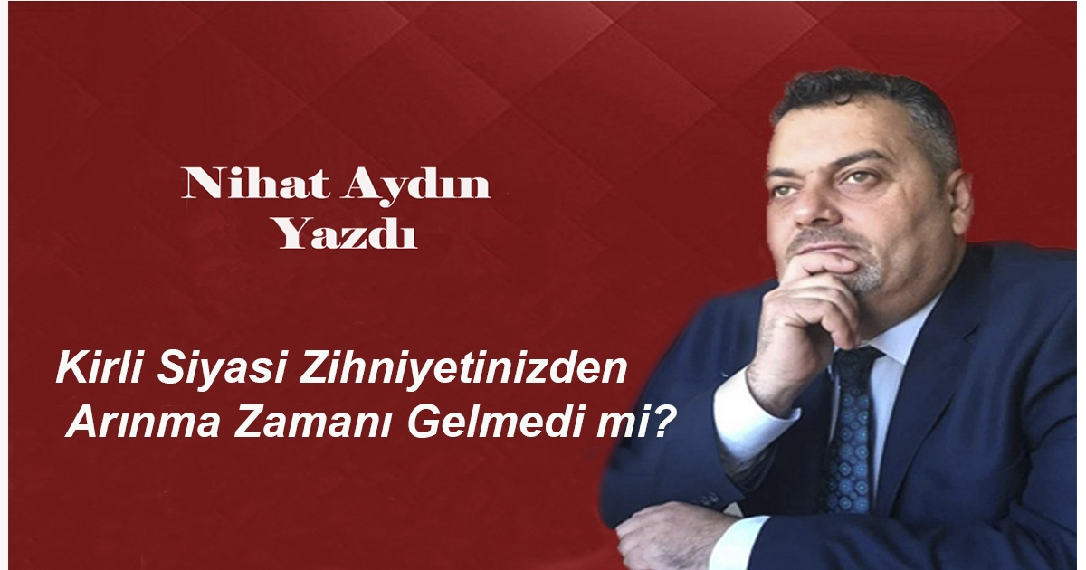 Kirli Siyasi Zihniyetinizden Arınma Zamanı Gelmedi mi?