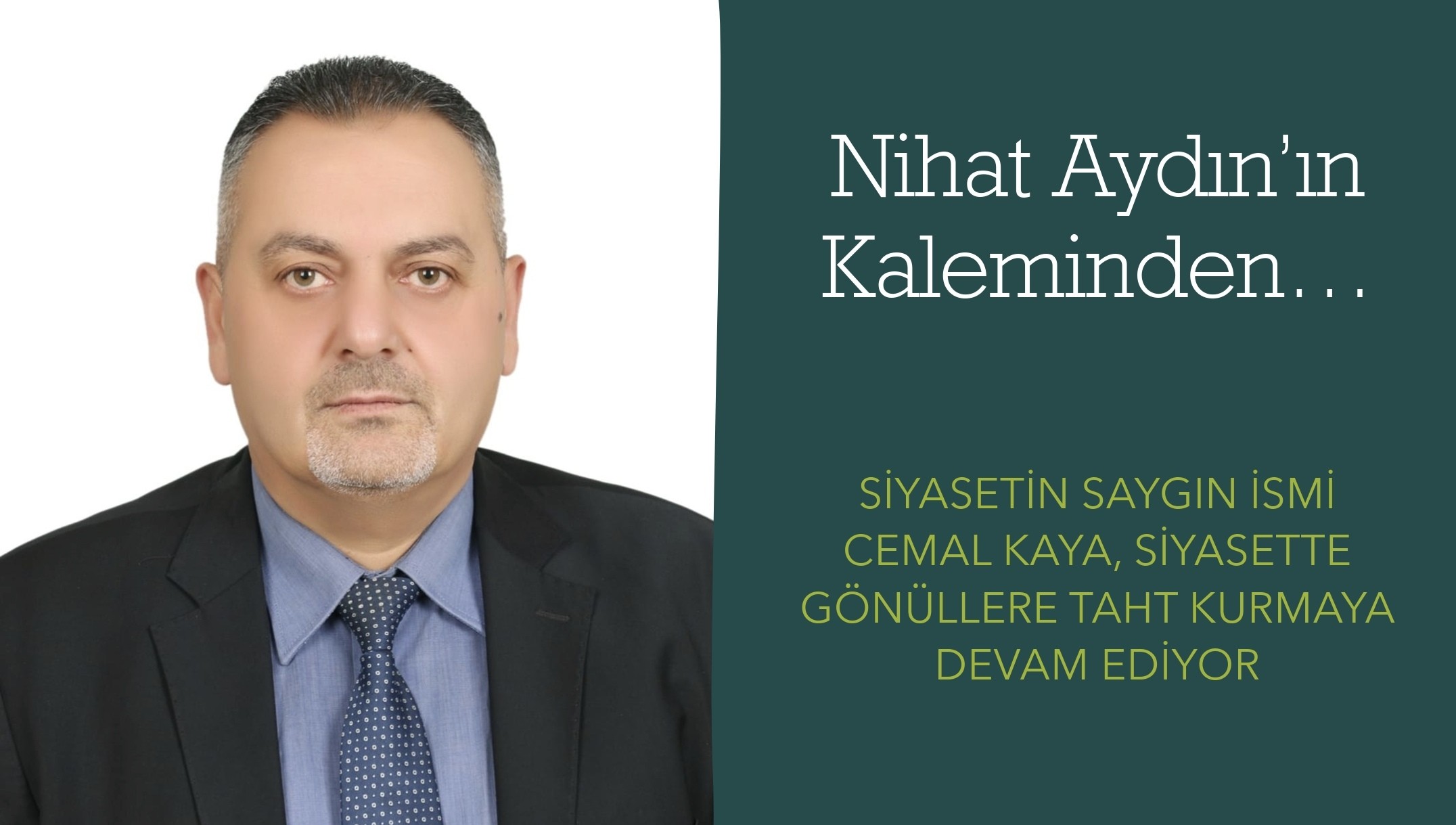 Nihat Aydın’ın Kaleminden… Siyasetin Saygın İsmi Cemal Kaya, Siyasette Gönüllere Taht Kurmaya Devam Ediyor