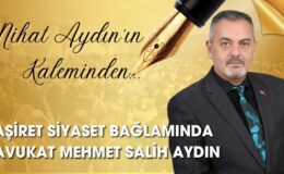 Nihat Aydın’ın Kaleminden… Aşiret ve Siyaset Bağlamında Avukat Mehmet Salih Aydın