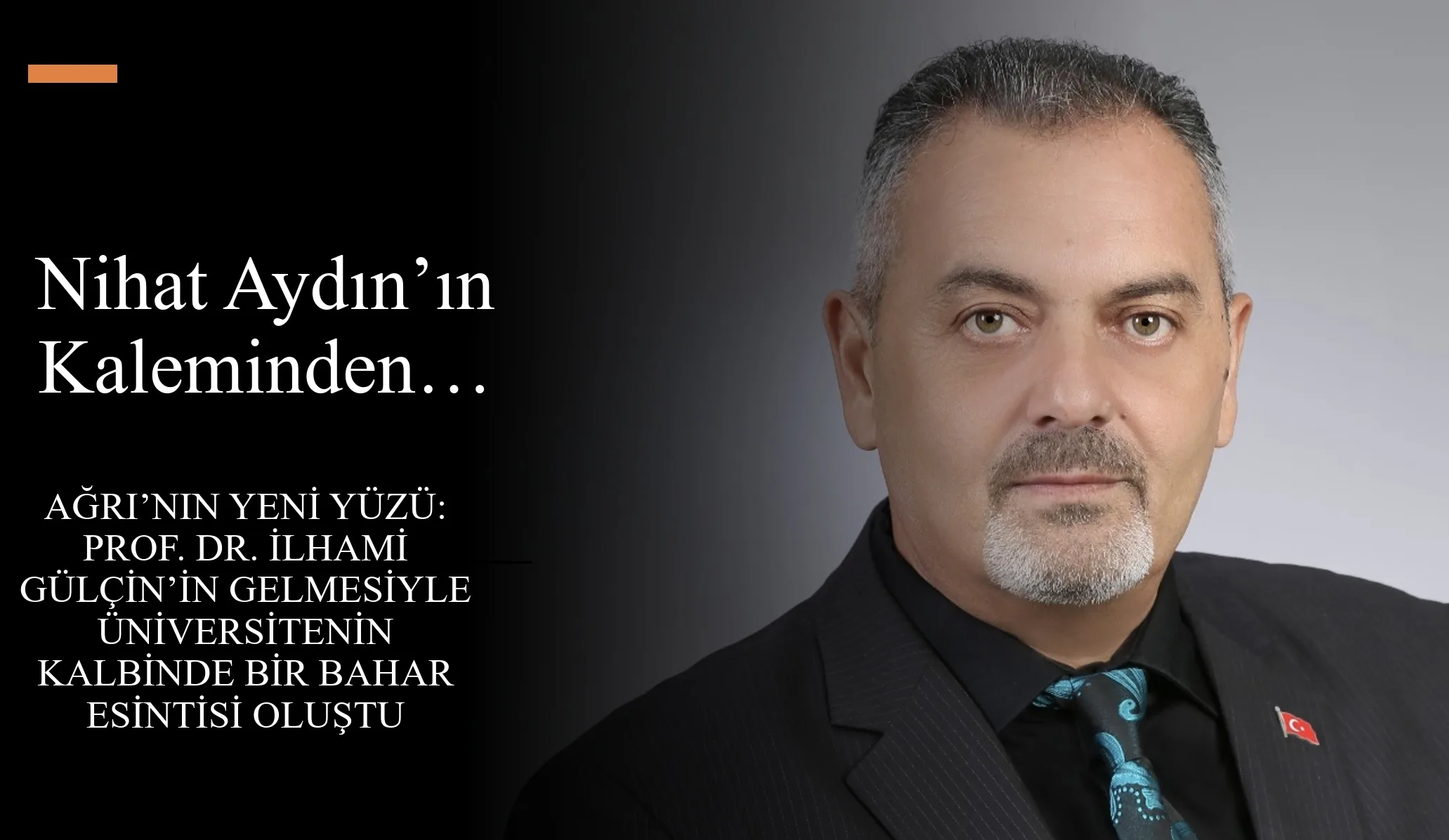 Nihat Aydın’ın Kaleminden… Ağrı’nın Yeni Yüzü: Prof. Dr. İlhami Gülçin’in Gelmesiyle Üniversitenin Kalbinde Bir Bahar Esintisi Oluştu