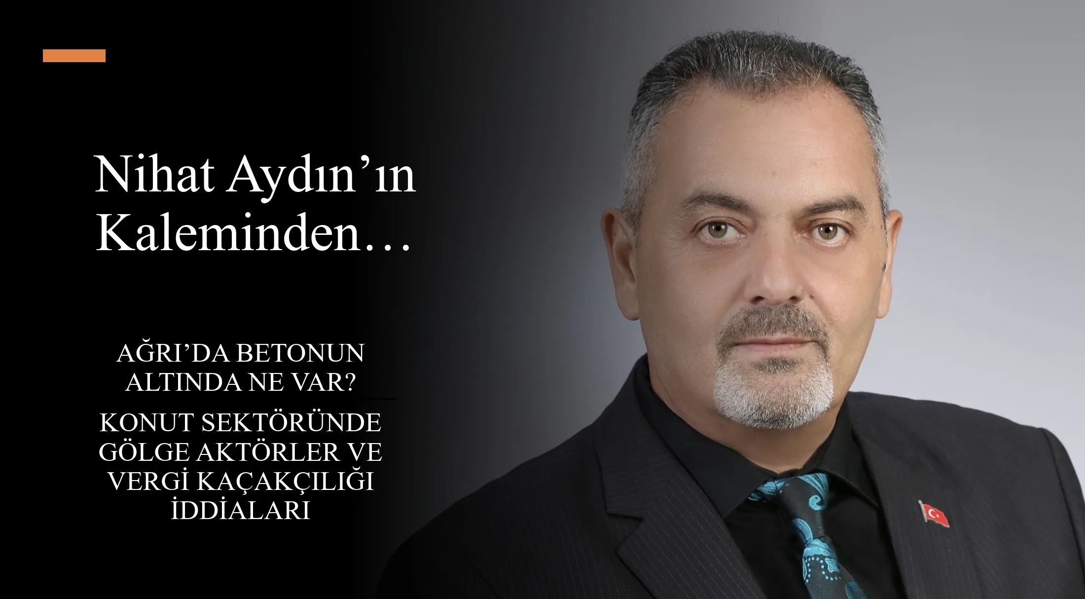 Nihat Aydın’ın Kaleminden… Ağrı’da Betonun Altında Ne Var? Konut Sektöründe Gölge Aktörler ve Vergi Kaçakçılığı İddiaları